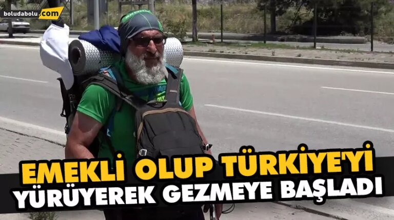 EMEKLİ OLUP TÜRKİYE’Yİ YÜRÜYEREK GEZMEYE BAŞLADI