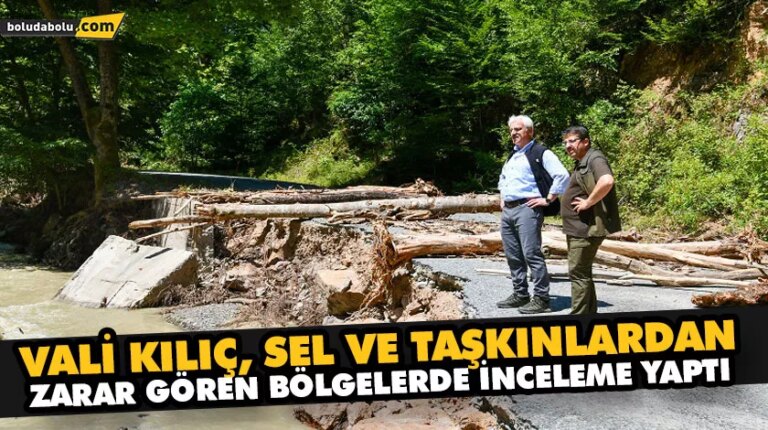 VALİ KILIÇ, SEL VE TAŞKINLARDAN ZARAR GÖREN BÖLGELERDE İNCELEME YAPTI