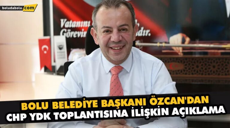 BOLU BELEDİYE BAŞKANI ÖZCAN’DAN CHP YDK TOPLANTISINA İLİŞKİN AÇIKLAMA