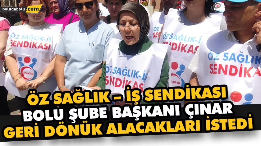 ÖZ SAĞLIK – İŞ SENDİKASI BOLU ŞUBE BAŞKANI ÇINAR, GERİ DÖNÜK ALACAKLARI İSTEDİ ÖZ SAĞLIK – İŞ SENDİKASI BOLU ŞUBE BAŞKANI ÇINAR, GERİ DÖNÜK ALACAKLARI İSTEDİ