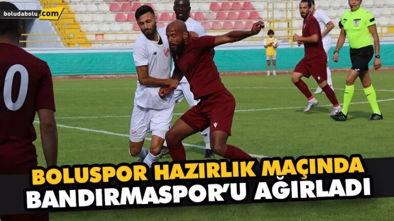 BOLUSPOR HAZIRLIK MAÇINDA BANDIRMASPOR’U AĞIRLADI