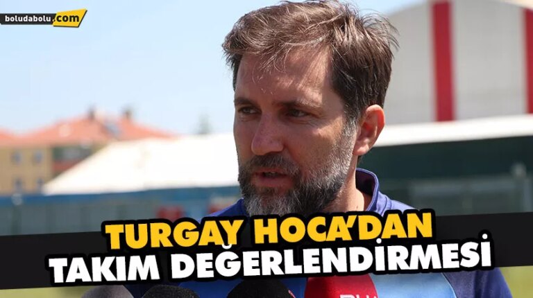 TURGAY HOCA’DAN TAKIM DEĞERLENDİRMESİ