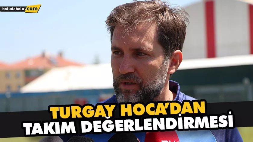 TURGAY HOCA’DAN TAKIM DEĞERLENDİRMESİ