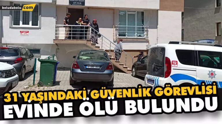 31 YAŞINDAKİ GÜVENLİK GÖREVLİSİ EVİNDE ÖLÜ BULUNDU