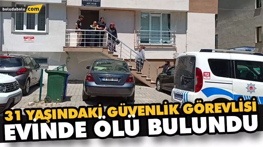 31 YAŞINDAKİ GÜVENLİK GÖREVLİSİ EVİNDE ÖLÜ BULUNDU 31 YAŞINDAKİ GÜVENLİK GÖREVLİSİ EVİNDE ÖLÜ BULUNDU
