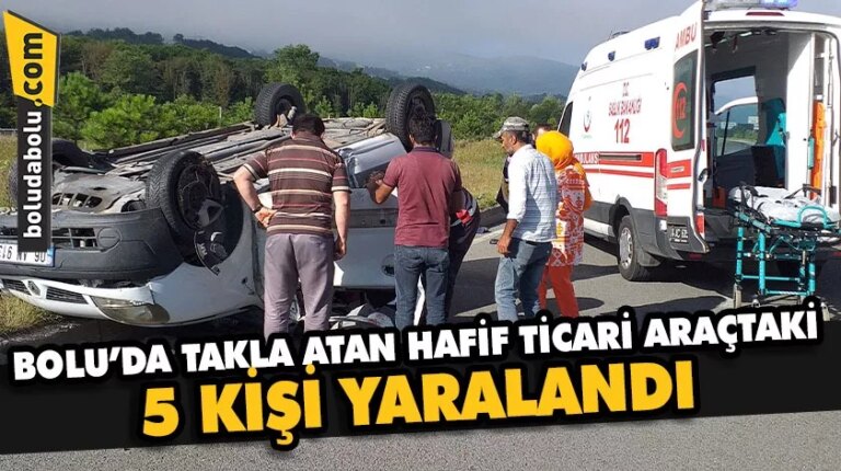 Bolu’da takla atan hafif ticari araçtaki 5 kişi yaralandı