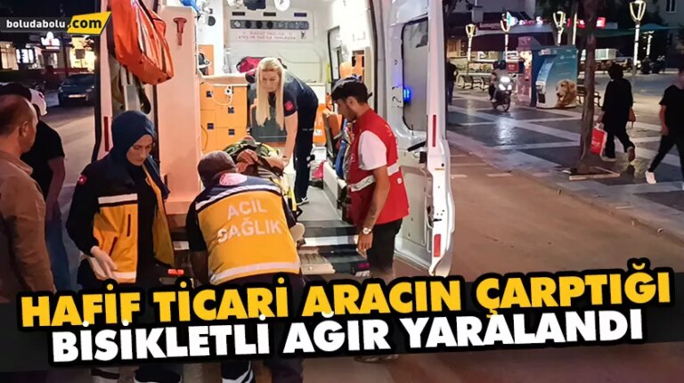 HAFİF TİCARİ ARACIN ÇARPTIĞI BİSİKLETLİ AĞIR YARALANDI
