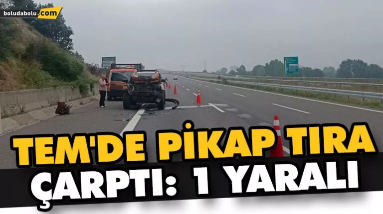 TEM’DE PİKAP TIRA ÇARPTI: 1 YARALI
