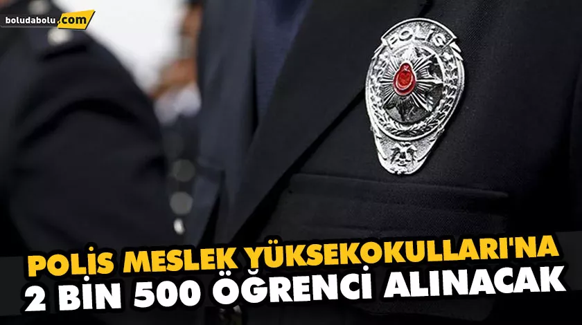 POLİS MESLEK YÜKSEKOKULLARI’NA 2 BİN 500 ÖĞRENCİ ALINACAK POLİS MESLEK YÜKSEKOKULLARI’NA 2 BİN 500 ÖĞRENCİ ALINACAK