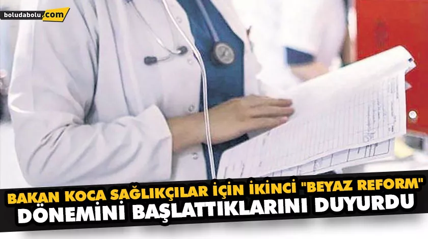 BAKAN KOCA SAĞLIKÇILAR İÇİN İKİNCİ “BEYAZ REFORM” DÖNEMİNİ BAŞLATTIKLARINI DUYURDU