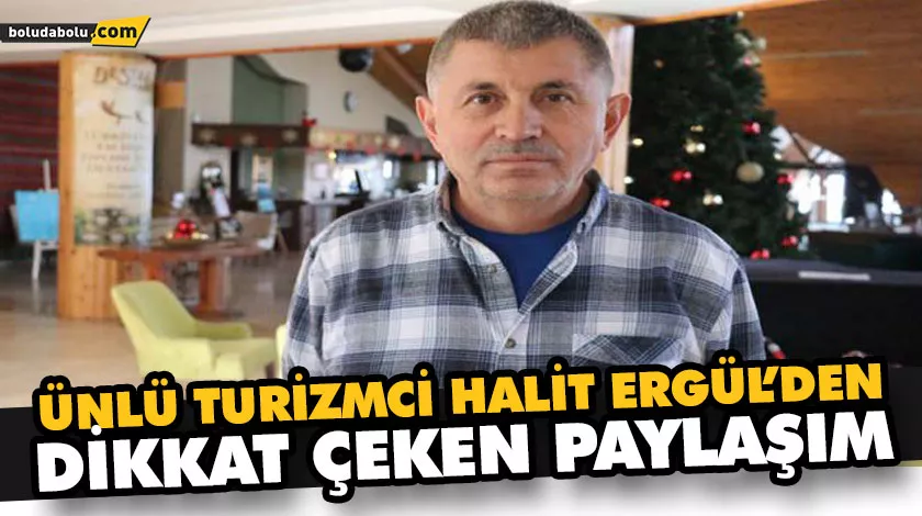 ÜNLÜ TURİZMCİ HALİT ERGÜL’DEN DİKKAT ÇEKEN PAYLAŞIM ÜNLÜ TURİZMCİ HALİT ERGÜL’DEN DİKKAT ÇEKEN PAYLAŞIM