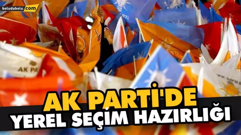 AK PARTİ’DE YEREL SEÇİM HAZIRLIĞI