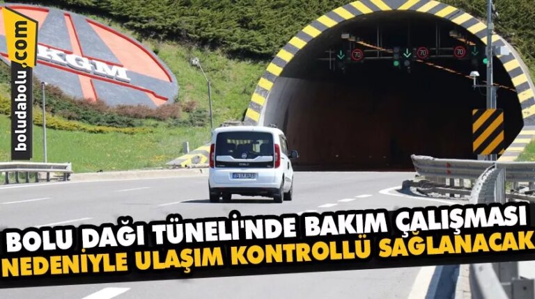 BOLU DAĞI TÜNELİ’NDE BAKIM ÇALIŞMASI NEDENİYLE ULAŞIM KONTROLLÜ SAĞLANACAK