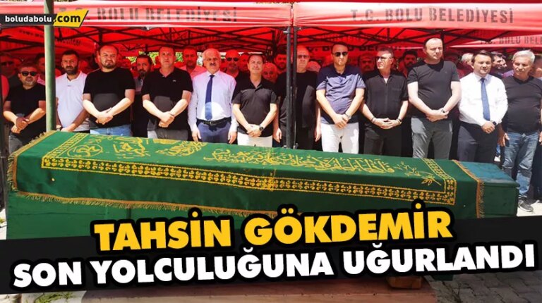 TAHSİN GÖKDEMİR SON YOLCULUĞUNA UĞURLANDI