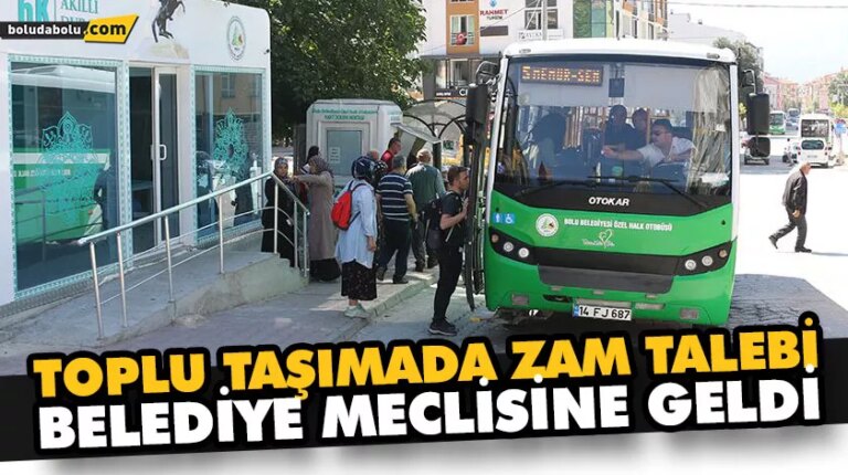 TOPLU TAŞIMADA ZAM TALEBİ, BELEDİYE MECLİSİNE GELDİ