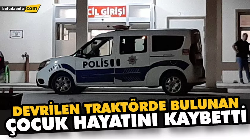DEVRİLEN TRAKTÖRDE BULUNAN ÇOCUK HAYATINI KAYBETTİ DEVRİLEN TRAKTÖRDE BULUNAN ÇOCUK HAYATINI KAYBETTİ