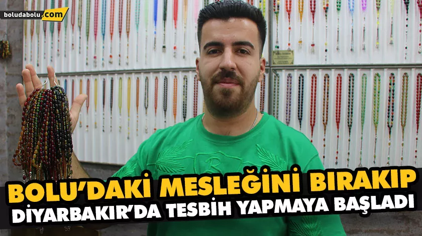 BOLU’DAKİ MESLEĞİNİ BIRAKIP, DİYARBAKIR’DA TESBİH YAPMAYA BAŞLADI BOLU’DAKİ MESLEĞİNİ BIRAKIP, DİYARBAKIR’DA TESBİH YAPMAYA BAŞLADI