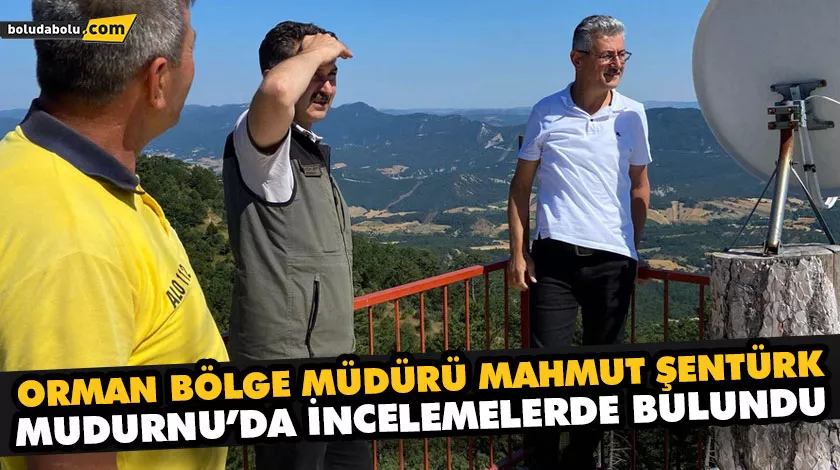 ORMAN BÖLGE MÜDÜRÜ MAHMUT ŞENTÜRK, MUDURNU’DA İNCELEMELERDE BULUNDU ORMAN BÖLGE MÜDÜRÜ MAHMUT ŞENTÜRK, MUDURNU’DA İNCELEMELERDE BULUNDU