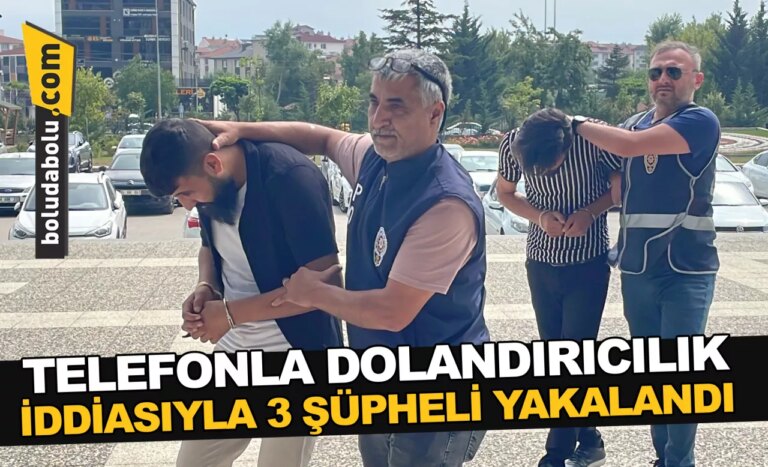 Bolu’da telefonla dolandırıcılık iddiasıyla 3 şüpheli yakalandı