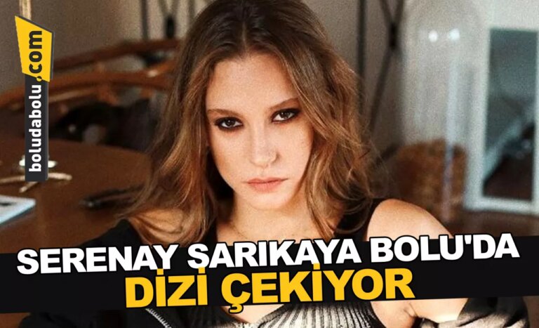 SERENAY SARIKAYA BOLU’DA DİZİ ÇEKİYOR