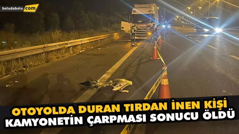 OTOYOLDA DURAN TIRDAN İNEN KİŞİ KAMYONETİN ÇARPMASI SONUCU ÖLDÜ