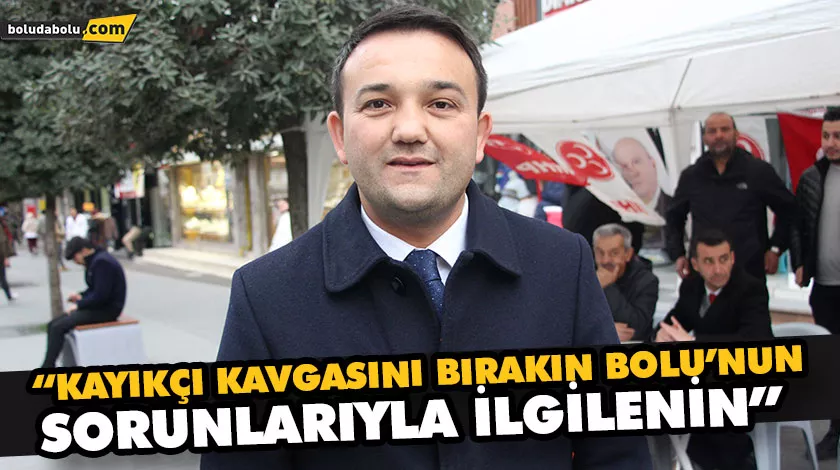MHP İL BAŞKANI DURAK “KAYIKÇI KAVGASINI BIRAKIN BOLU’NUN SORUNLARIYLA İLGİLENİN”