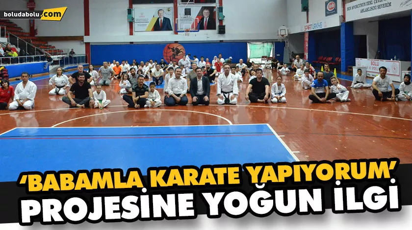 ‘BABAMLA KARATE YAPIYORUM’ PROJESİNE YOĞUN İLGİ ‘BABAMLA KARATE YAPIYORUM’ PROJESİNE YOĞUN İLGİ
