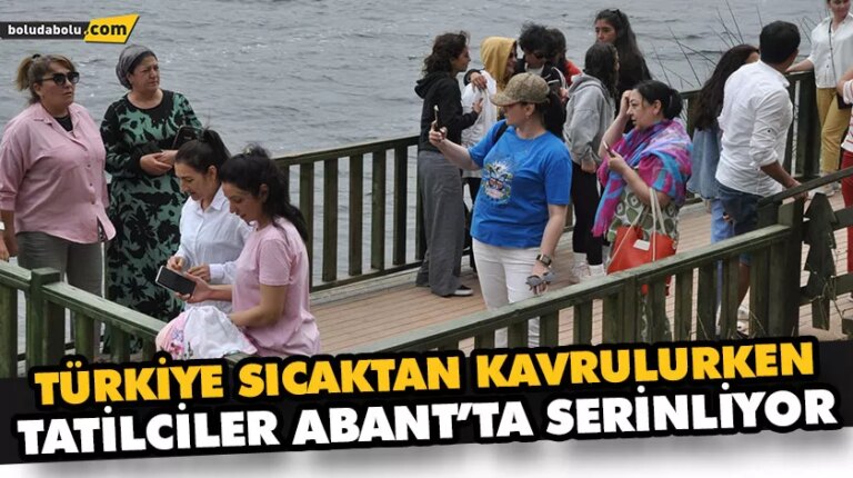 TÜRKİYE SICAKTAN KAVRULURKEN TATİLCİLER ABANT’TA SERİNLİYOR