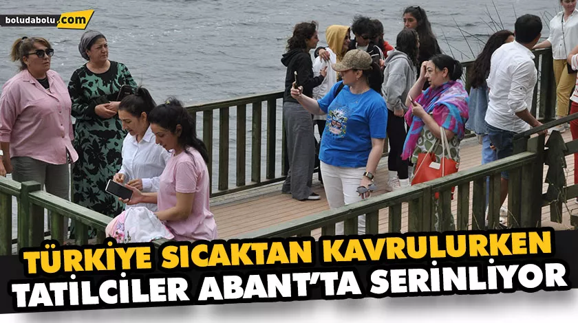 TÜRKİYE SICAKTAN KAVRULURKEN TATİLCİLER ABANT’TA SERİNLİYOR TÜRKİYE SICAKTAN KAVRULURKEN TATİLCİLER ABANT’TA SERİNLİYOR