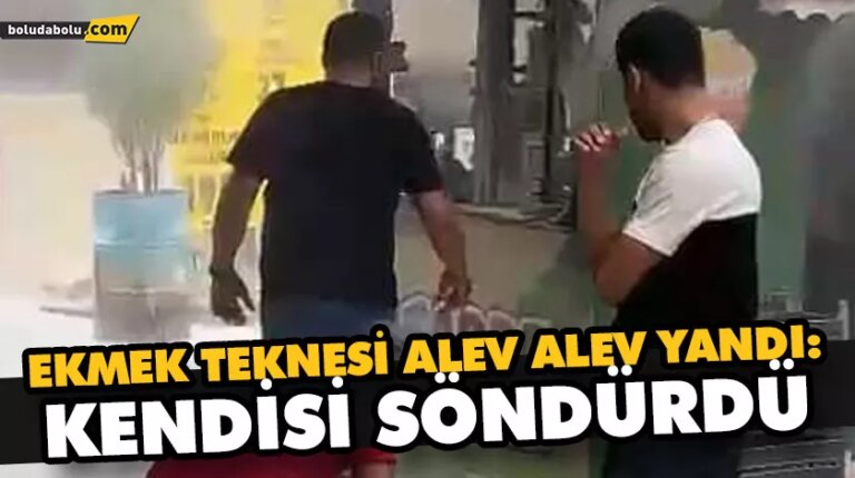 EKMEK TEKNESİ ALEV ALEV YANDI: KENDİSİ SÖNDÜRDÜ