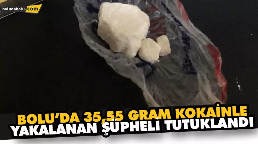 BOLU’DA 35,55 GRAM KOKAİNLE YAKALANAN ŞÜPHELİ TUTUKLANDI BOLU’DA 35,55 GRAM KOKAİNLE YAKALANAN ŞÜPHELİ TUTUKLANDI