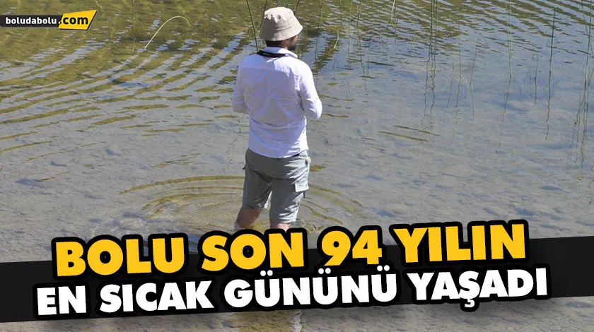 BOLU SON 94 YILIN EN SICAK GÜNÜNÜ YAŞADI