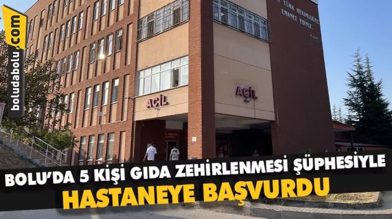 Bolu’da 5 kişi gıda zehirlenmesi şüphesiyle hastaneye başvurdu