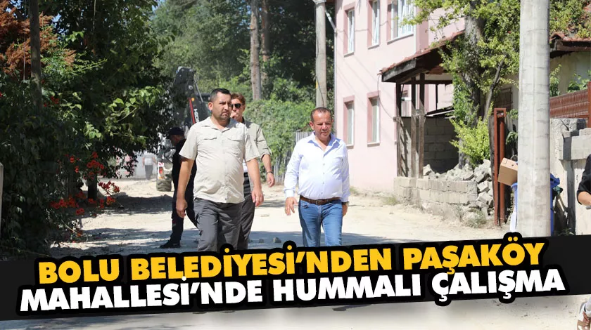 BOLU BELEDİYESİ’NDEN PAŞAKÖY MAHALLESİ’NDE HUMMALI ÇALIŞMA BOLU BELEDİYESİ’NDEN PAŞAKÖY MAHALLESİ’NDE HUMMALI ÇALIŞMA