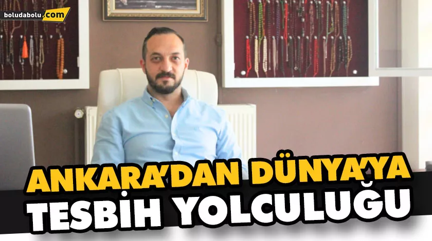 ANKARA’DAN DÜNYA’YA TESBİH YOLCULUĞU ANKARA’DAN DÜNYA’YA TESBİH YOLCULUĞU