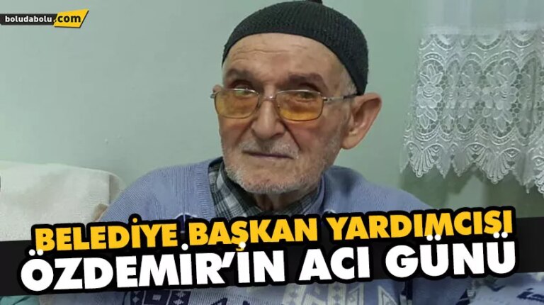 BELEDİYE BAŞKAN YARDIMCISI ÖZDEMİR’İN ACI GÜNÜ