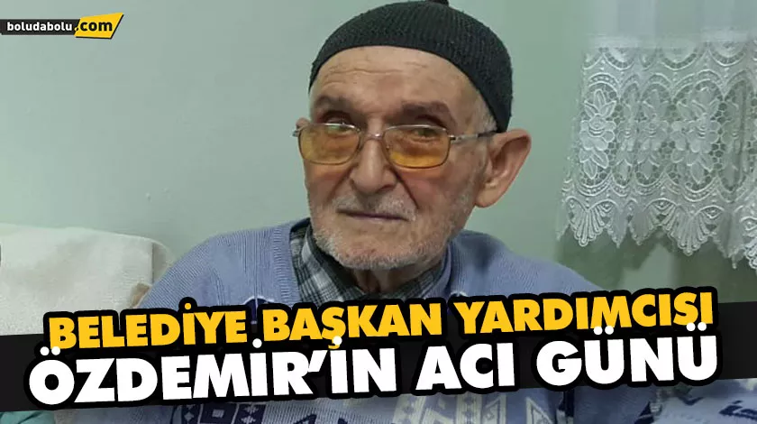 BELEDİYE BAŞKAN YARDIMCISI ÖZDEMİR’İN ACI GÜNÜ BELEDİYE BAŞKAN YARDIMCISI ÖZDEMİR’İN ACI GÜNÜ