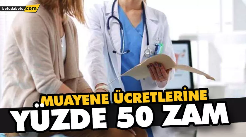 MUAYENE ÜCRETLERİNE YÜZDE 50 ZAM MUAYENE ÜCRETLERİNE YÜZDE 50 ZAM