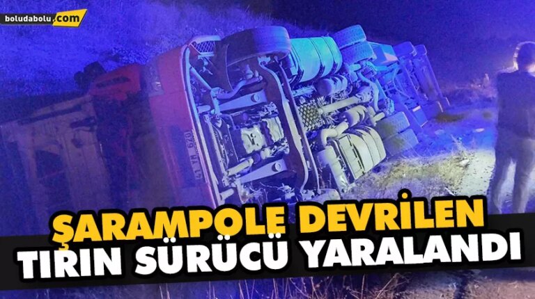 ŞARAMPOLE DEVRİLEN TIRIN SÜRÜCÜ YARALANDI