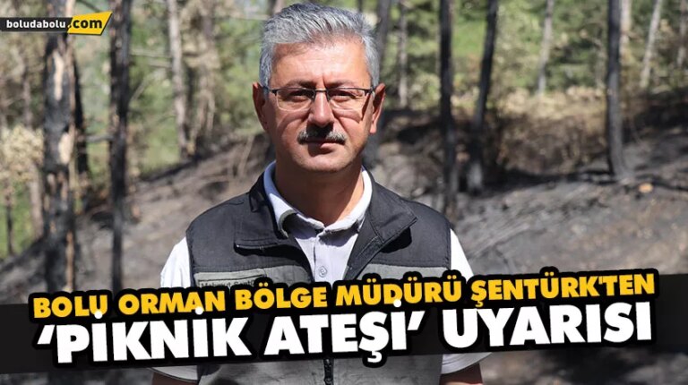 Bolu Orman Bölge Müdürü Şentürk’ten ‘piknik ateşi’ uyarısı
