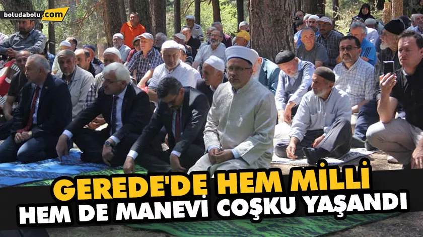 GEREDE’DE HEM MİLLİ HEM DE MANEVİ COŞKU YAŞANDI GEREDE’DE HEM MİLLİ HEM DE MANEVİ COŞKU YAŞANDI