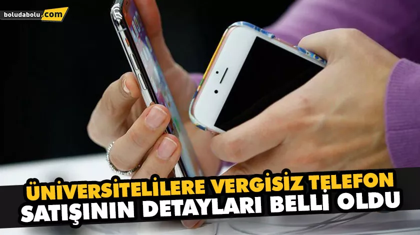 ÜNİVERSİTELİLERE VERGİSİZ TELEFON SATIŞININ DETAYLARI BELLİ OLDU
