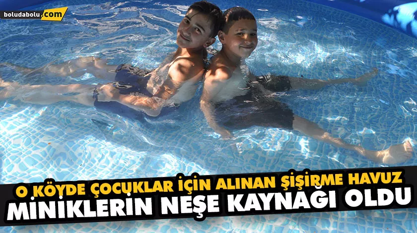 O KÖYDE ÇOCUKLAR İÇİN ALINAN ŞİŞİRME HAVUZ MİNİKLERİN NEŞE KAYNAĞI OLDU O KÖYDE ÇOCUKLAR İÇİN ALINAN ŞİŞİRME HAVUZ MİNİKLERİN NEŞE KAYNAĞI OLDU