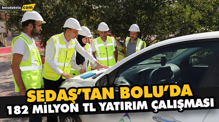 SEDAŞ’TAN BOLU’YA BÜYÜK YATIRIM SEDAŞ’TAN BOLU’YA BÜYÜK YATIRIM