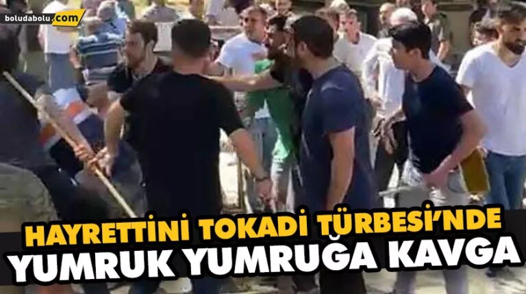 HAYRETTİNİ TOKADİ TÜRBESİ’NDE YUMRUK YUMRUĞA KAVGA