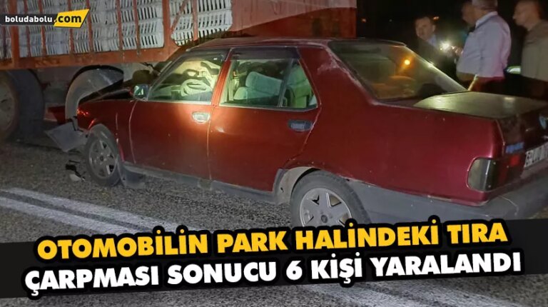 OTOMOBİLİN PARK HALİNDEKİ TIRA ÇARPMASI SONUCU 6 KİŞİ YARALANDI