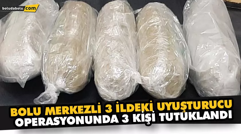 BOLU MERKEZLİ 3 İLDEKİ UYUŞTURUCU OPERASYONUNDA 3 KİŞİ TUTUKLANDI BOLU MERKEZLİ 3 İLDEKİ UYUŞTURUCU OPERASYONUNDA 3 KİŞİ TUTUKLANDI