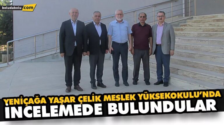 Yeniçağa Yaşar Çelik Meslek Yüksekokulu’nda incelemede bulundular