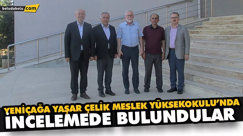 Yeniçağa Yaşar Çelik Meslek Yüksekokulu’nda incelemede bulundular Yeniçağa Yaşar Çelik Meslek Yüksekokulu’nda incelemede bulundular