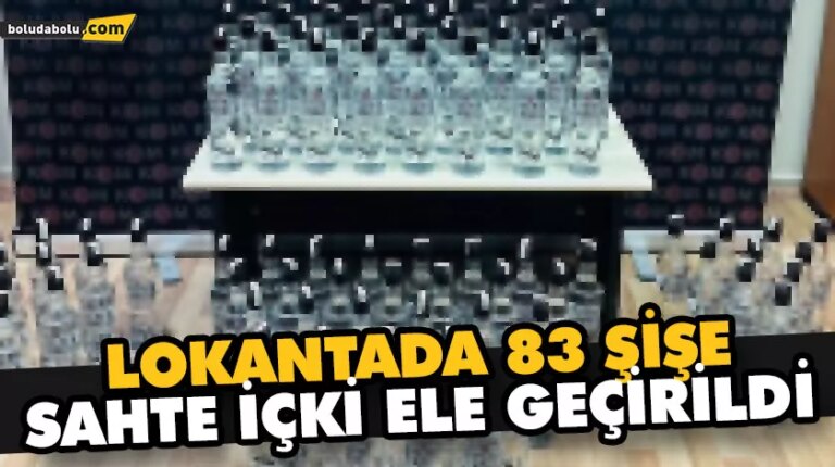 LOKANTADA 83 ŞİŞE SAHTE İÇKİ ELE GEÇİRİLDİ